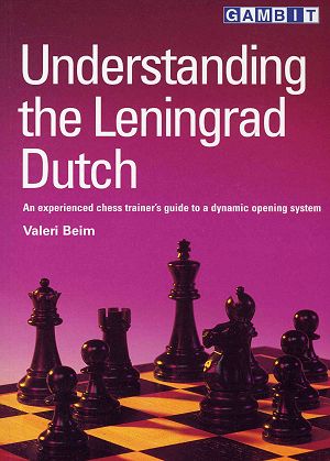 Valeri Beim: Understanding the Leningrad Dutch - An experienced chess trainers guide to a dynamic opening system